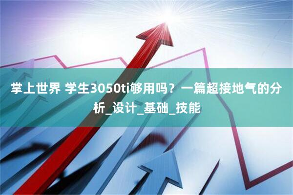 掌上世界 学生3050ti够用吗？一篇超接地气的分析_设计_基础_技能